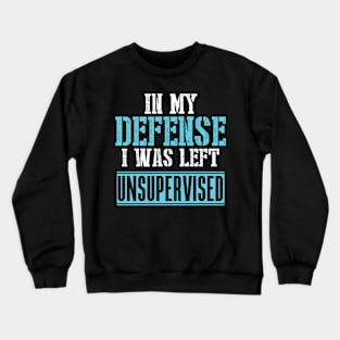 In My Defense I Was Left Unsupervised Crewneck Sweatshirt